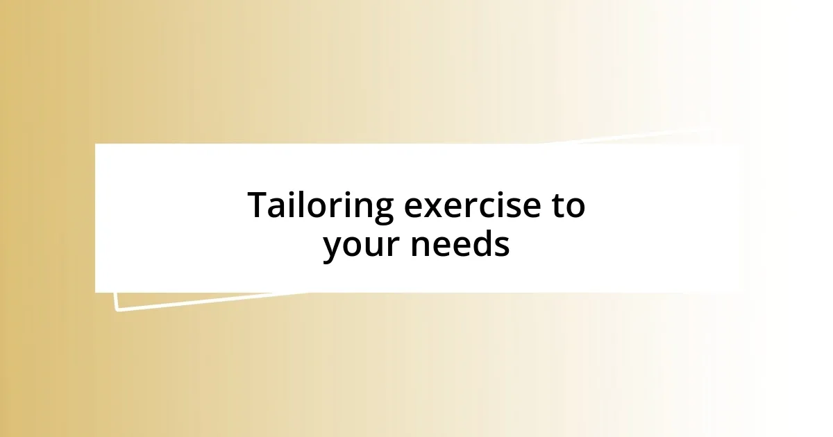 Tailoring exercise to your needs