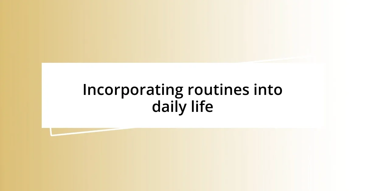 Incorporating routines into daily life