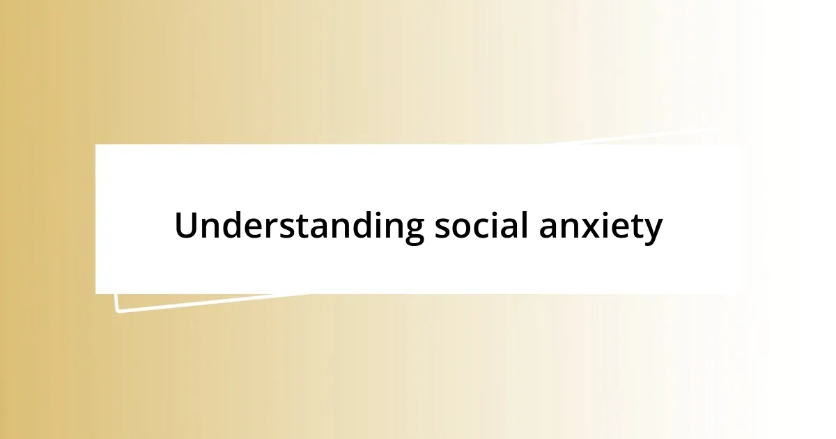 Understanding social anxiety