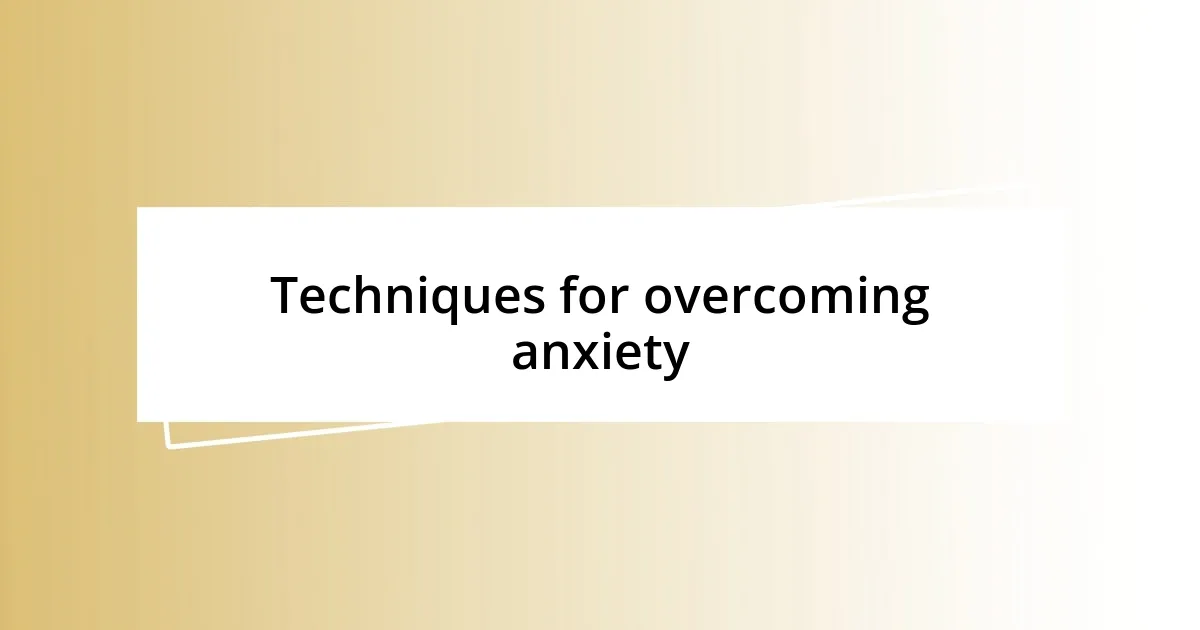 Techniques for overcoming anxiety