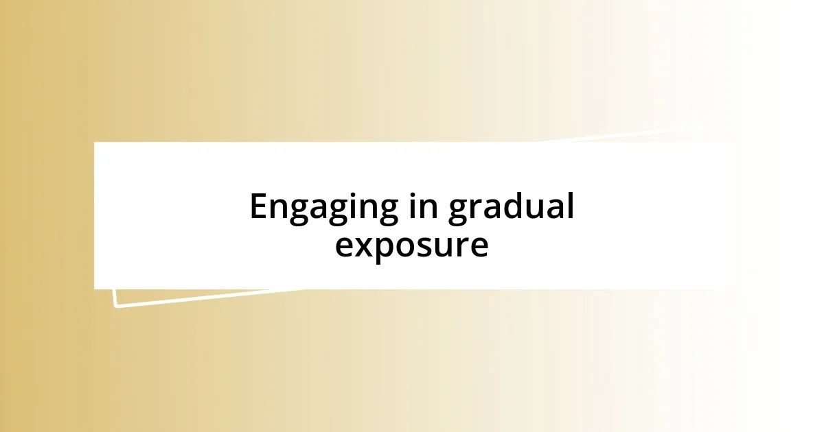 Engaging in gradual exposure