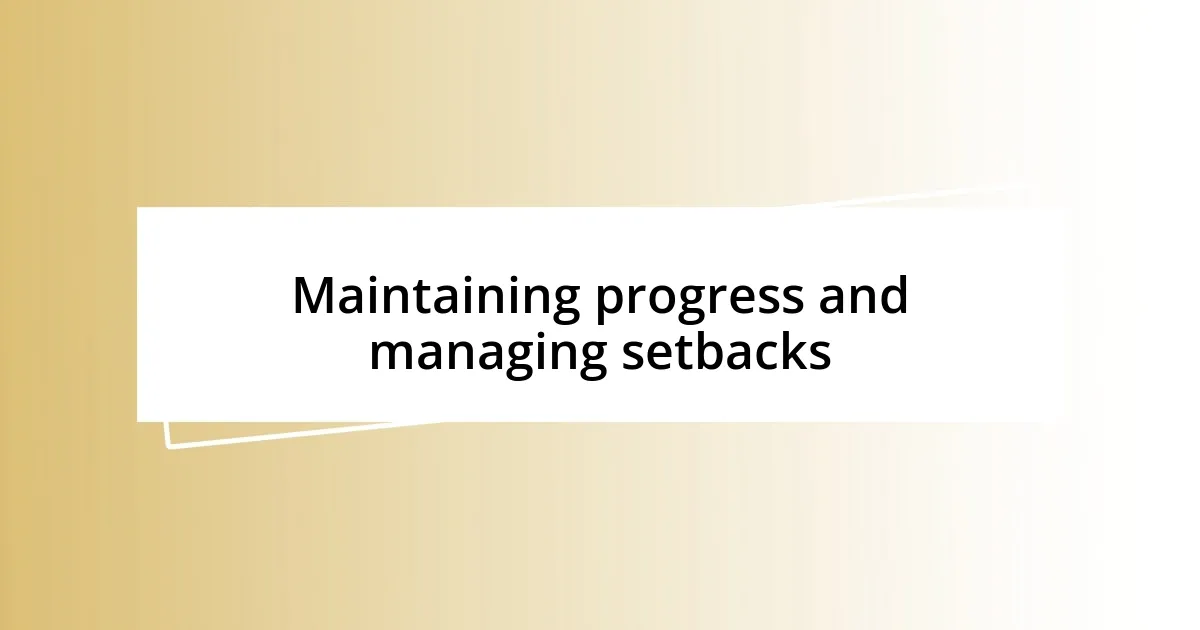 Maintaining progress and managing setbacks