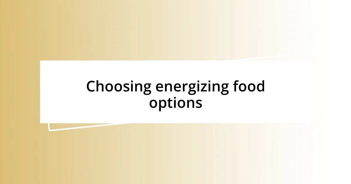 Choosing energizing food options