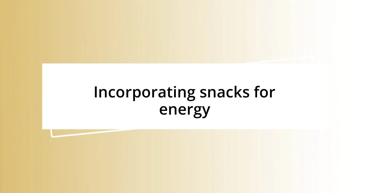 Incorporating snacks for energy