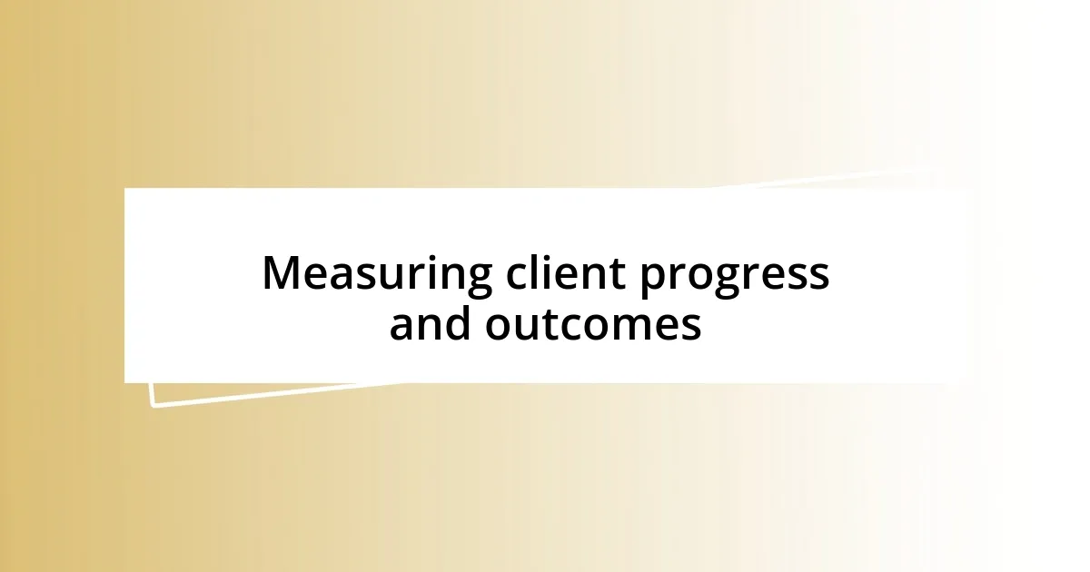 Measuring client progress and outcomes