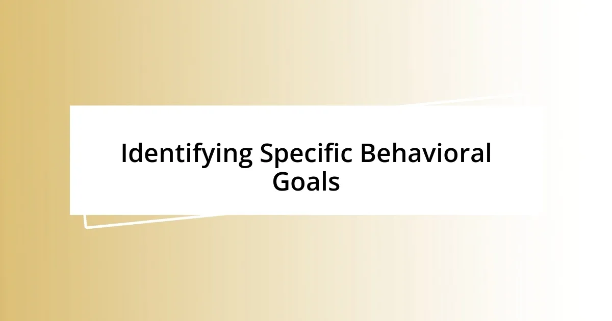 Identifying Specific Behavioral Goals