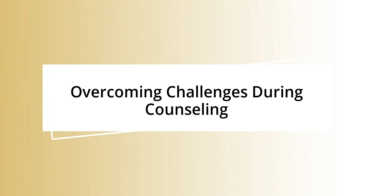 Overcoming Challenges During Counseling