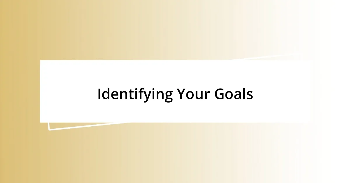 Identifying Your Goals