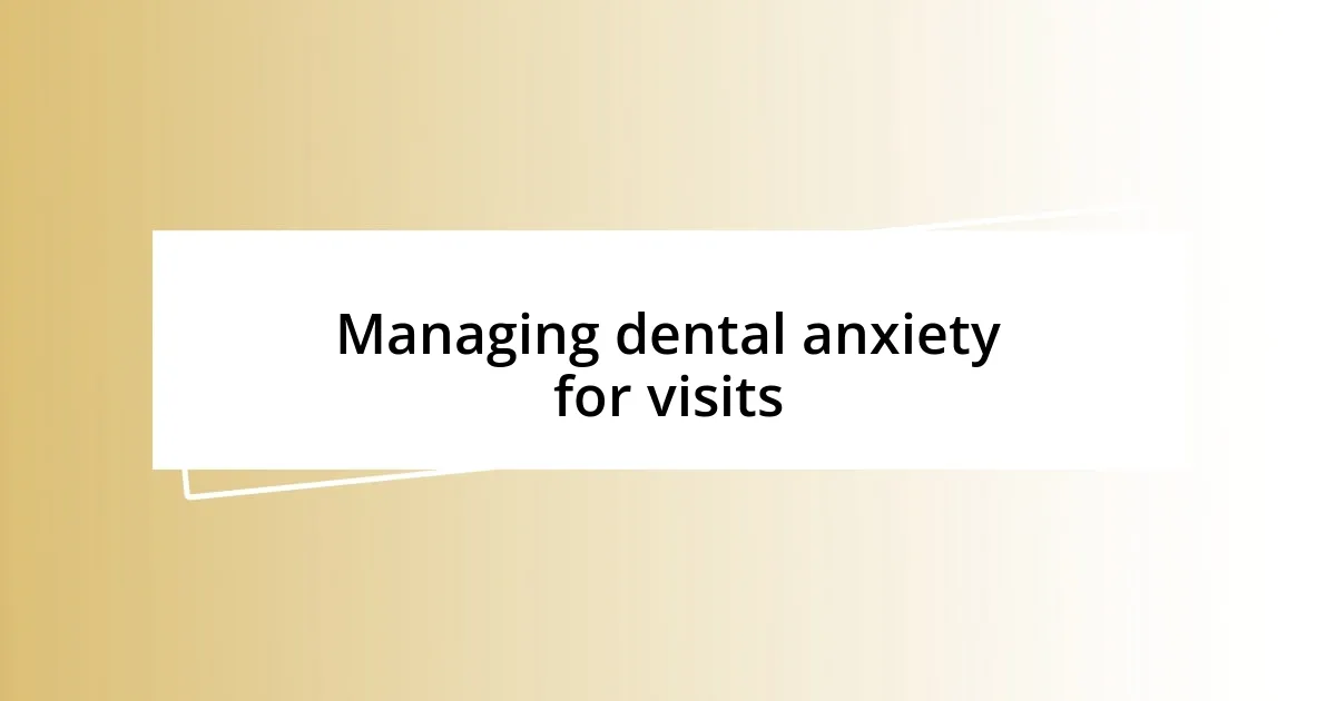 Managing dental anxiety for visits