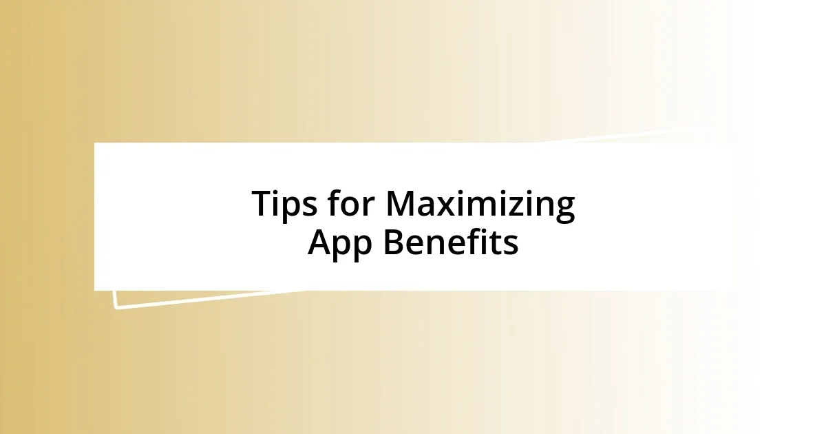 Tips for Maximizing App Benefits