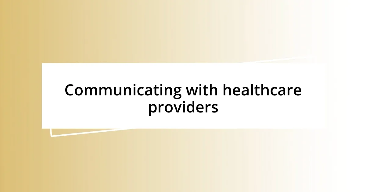 Communicating with healthcare providers