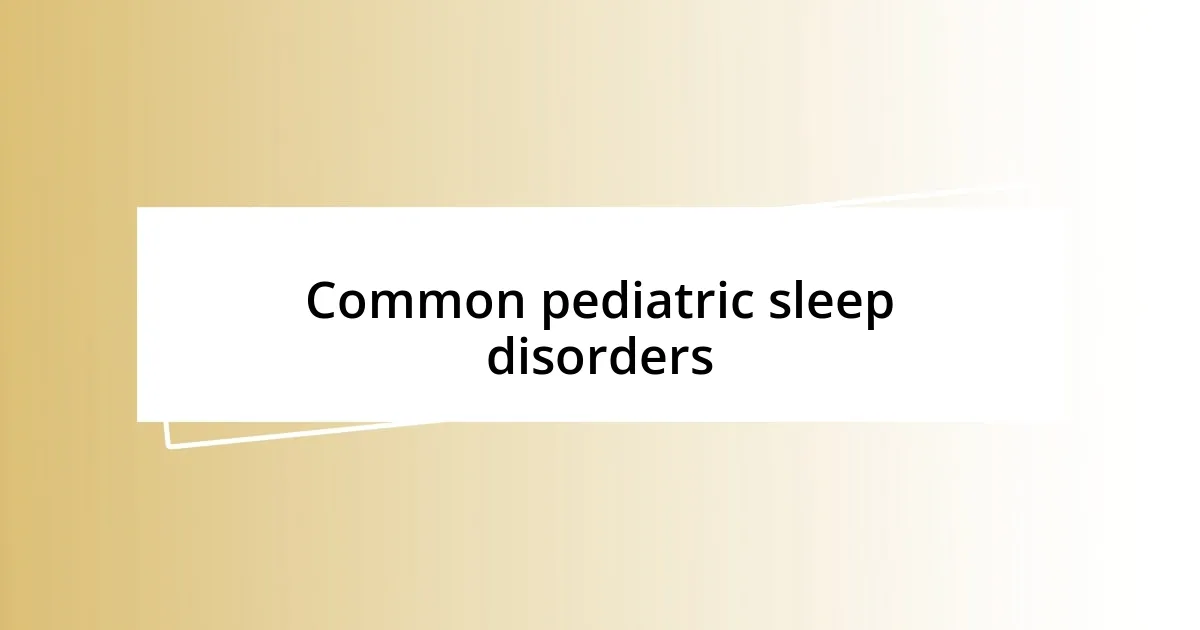 Common pediatric sleep disorders