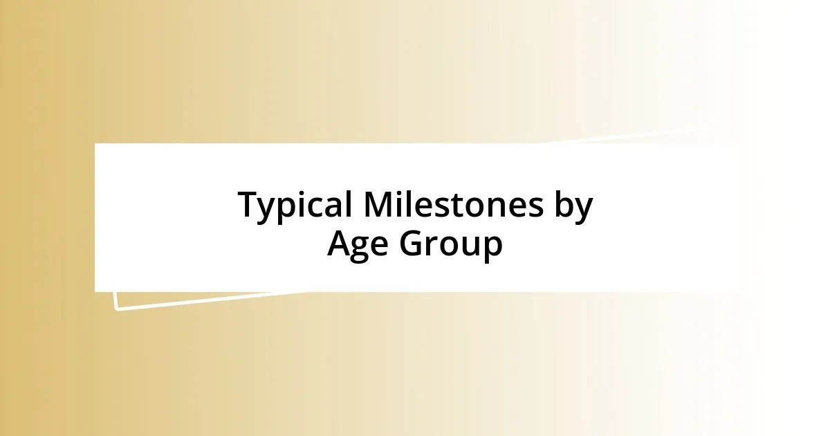 Typical Milestones by Age Group