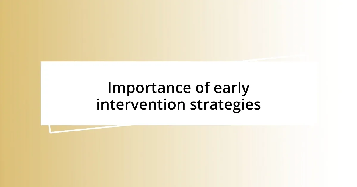 Importance of early intervention strategies