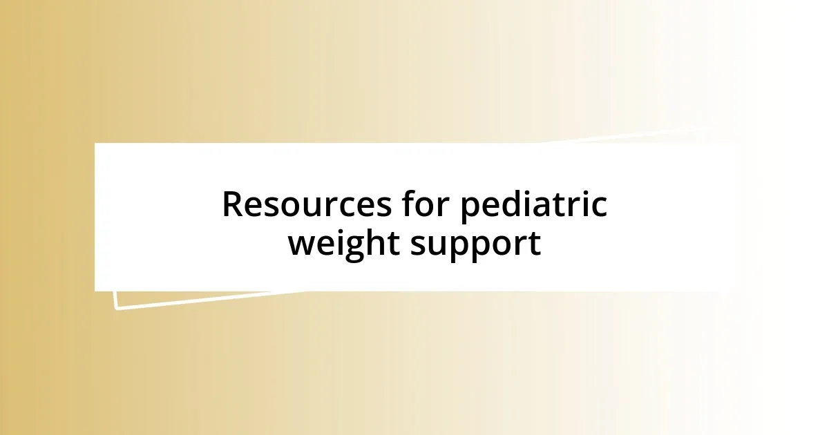 Resources for pediatric weight support