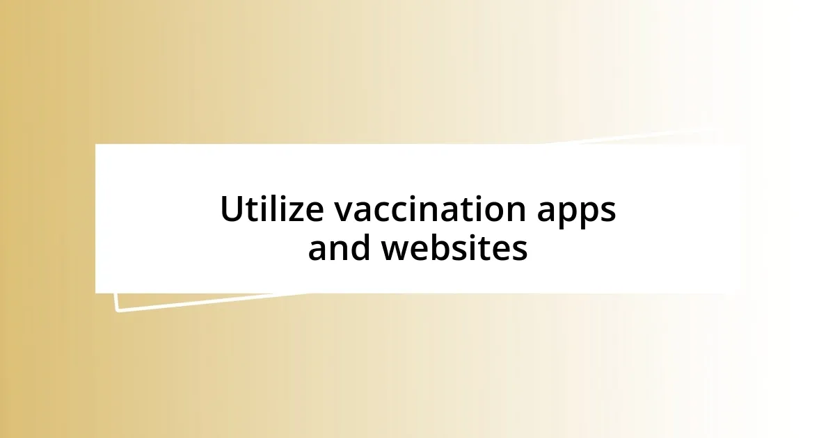 Utilize vaccination apps and websites