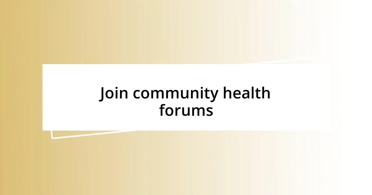 Join community health forums