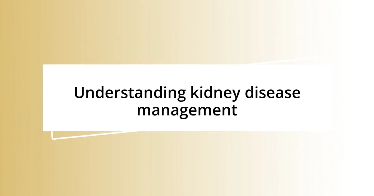 Understanding kidney disease management