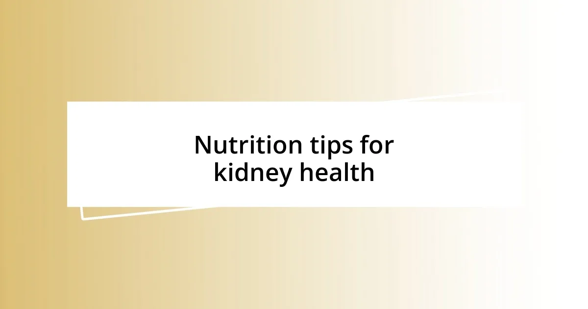 Nutrition tips for kidney health