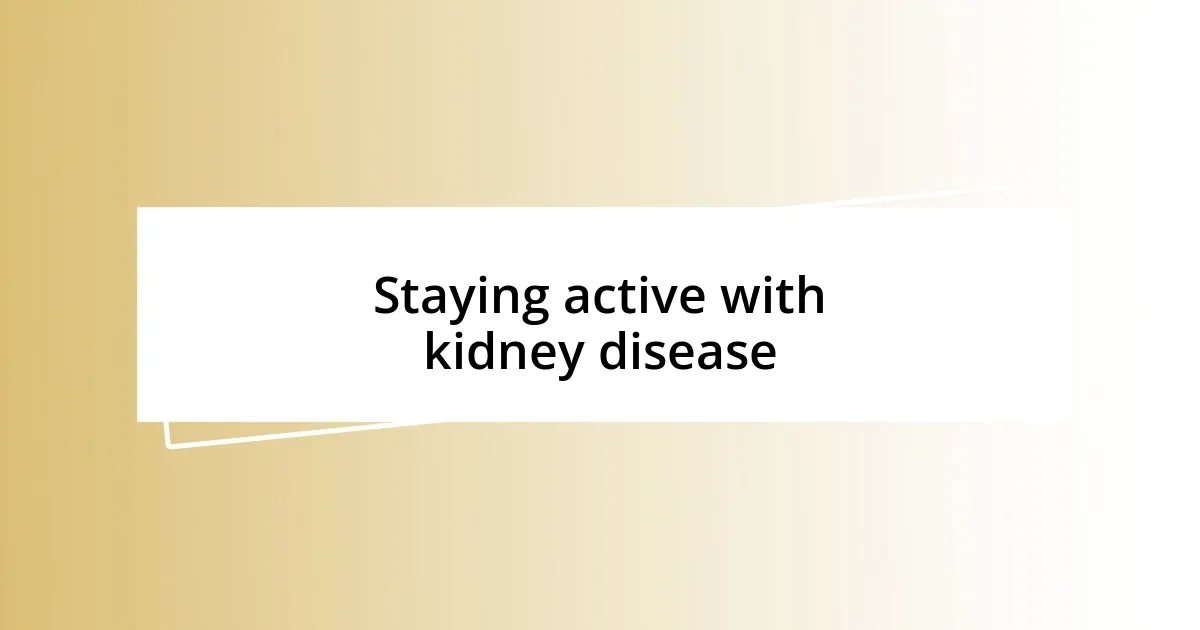 Staying active with kidney disease