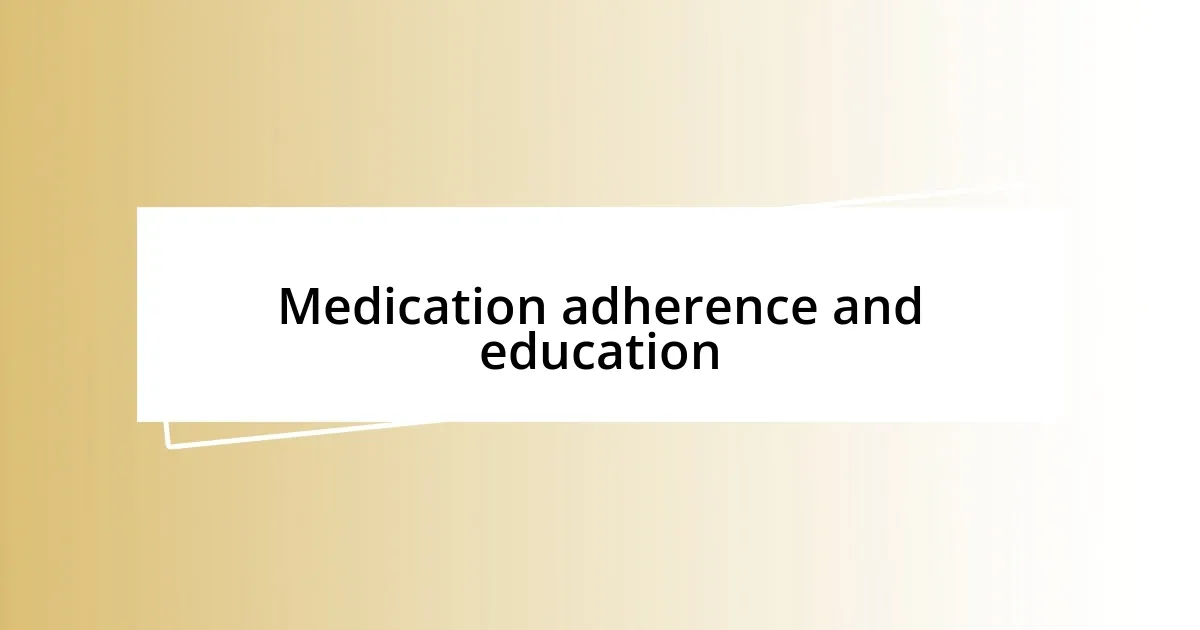 Medication adherence and education