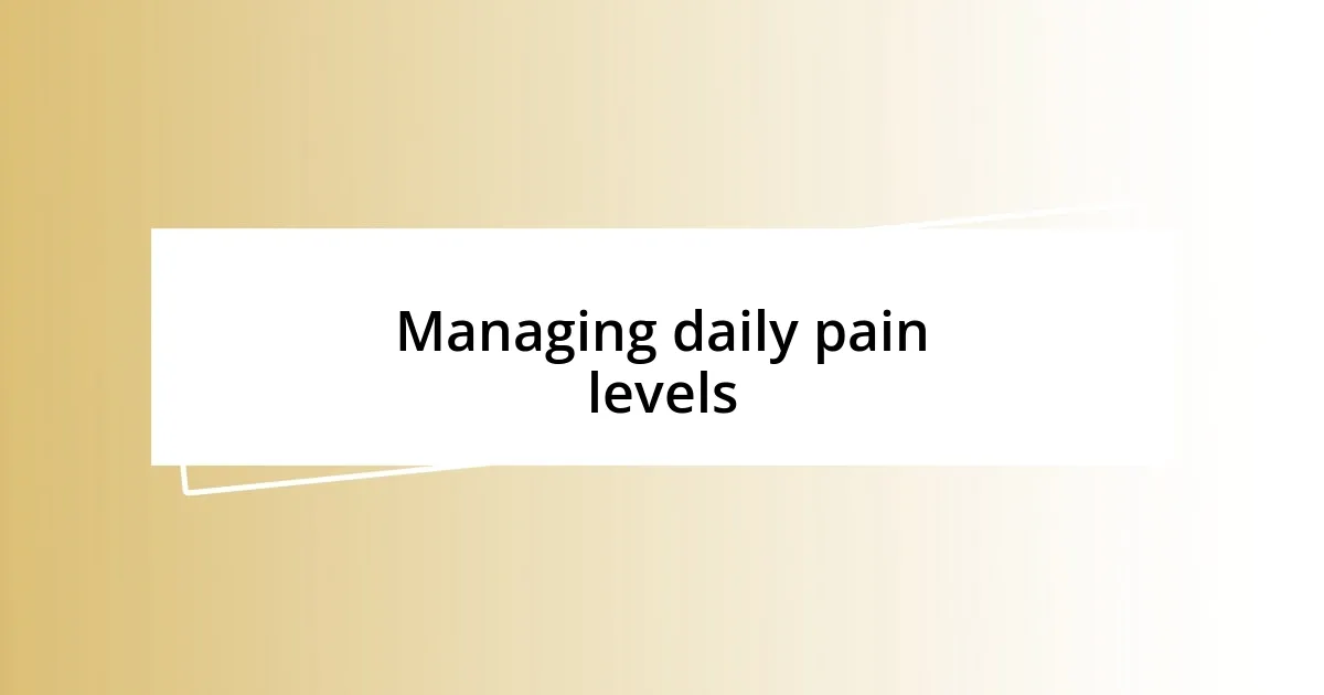 Managing daily pain levels