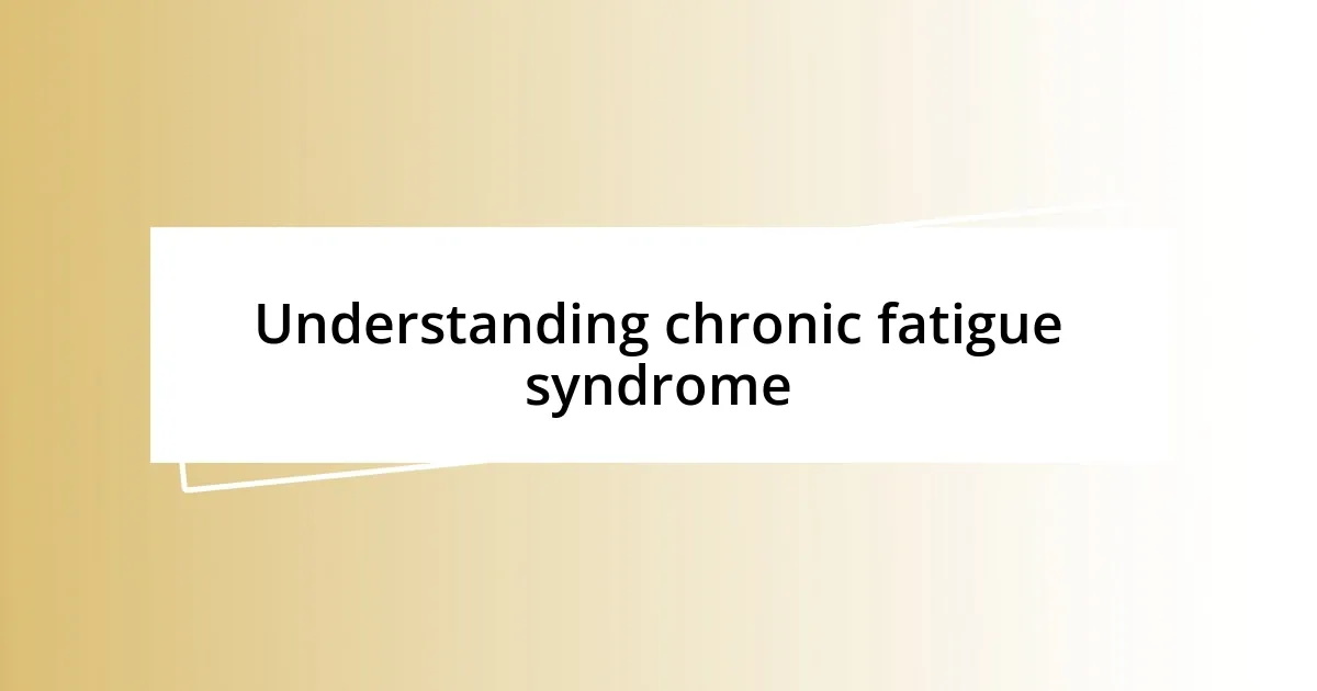 Understanding chronic fatigue syndrome