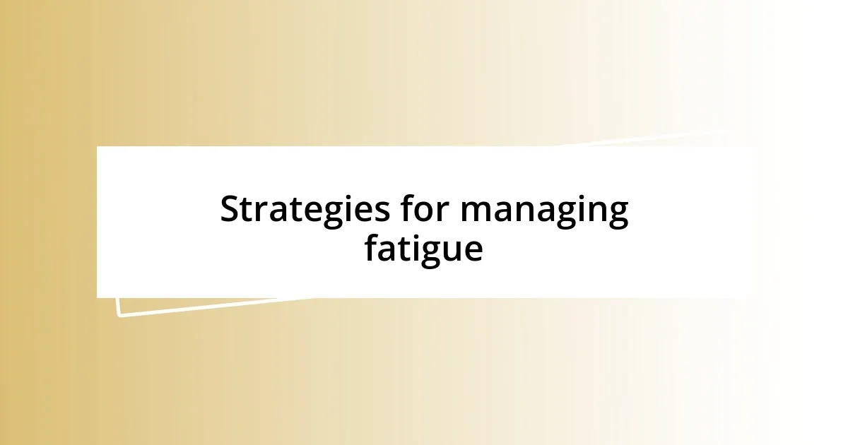 Strategies for managing fatigue