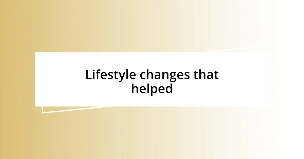 Lifestyle changes that helped