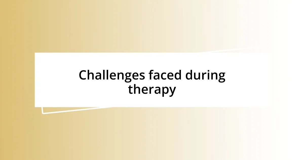 Challenges faced during therapy