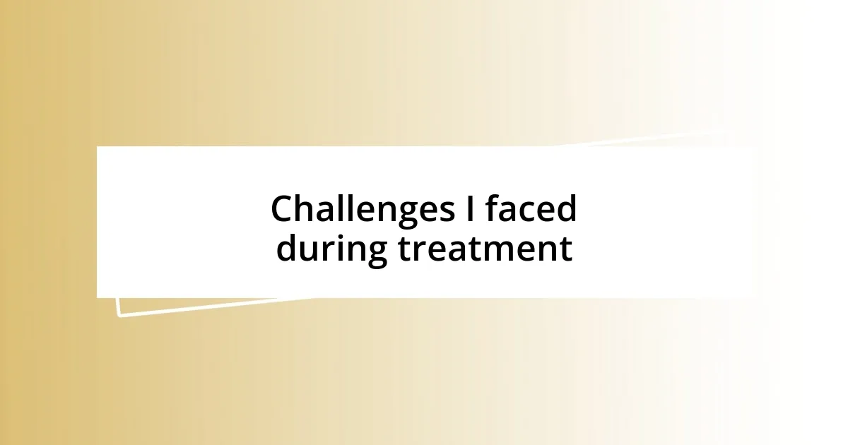 Challenges I faced during treatment