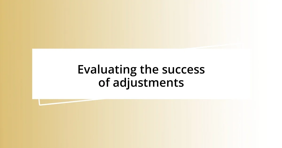 Evaluating the success of adjustments