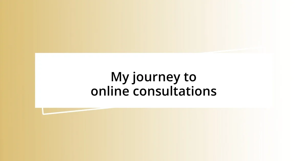 My journey to online consultations