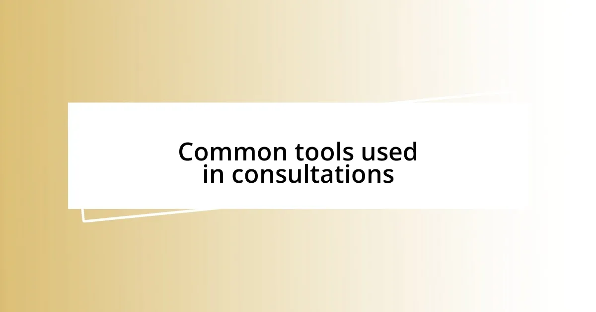 Common tools used in consultations