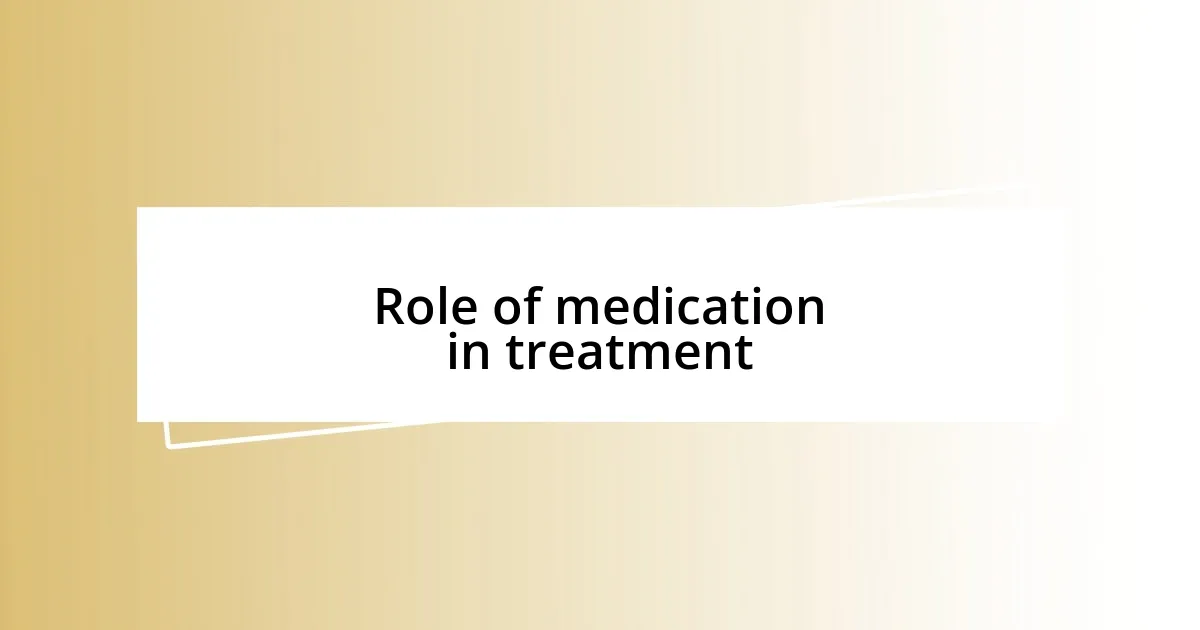 Role of medication in treatment