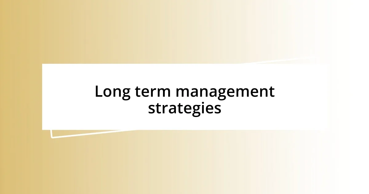 Long term management strategies