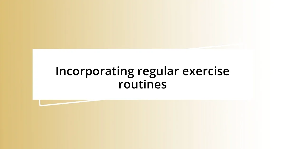 Incorporating regular exercise routines