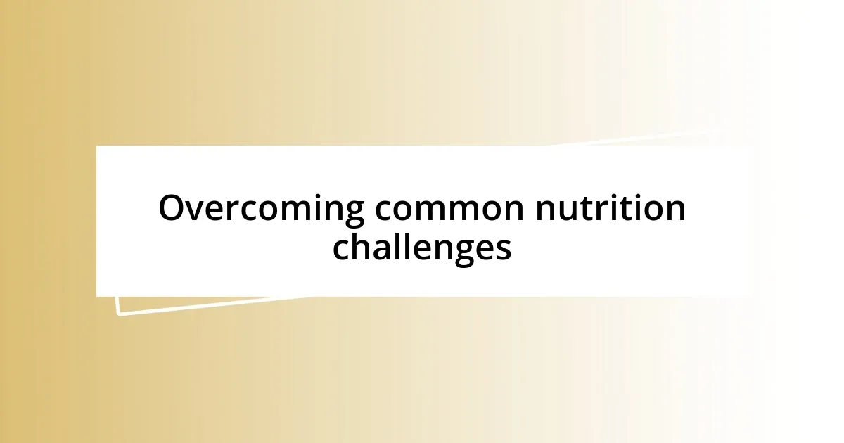 Overcoming common nutrition challenges