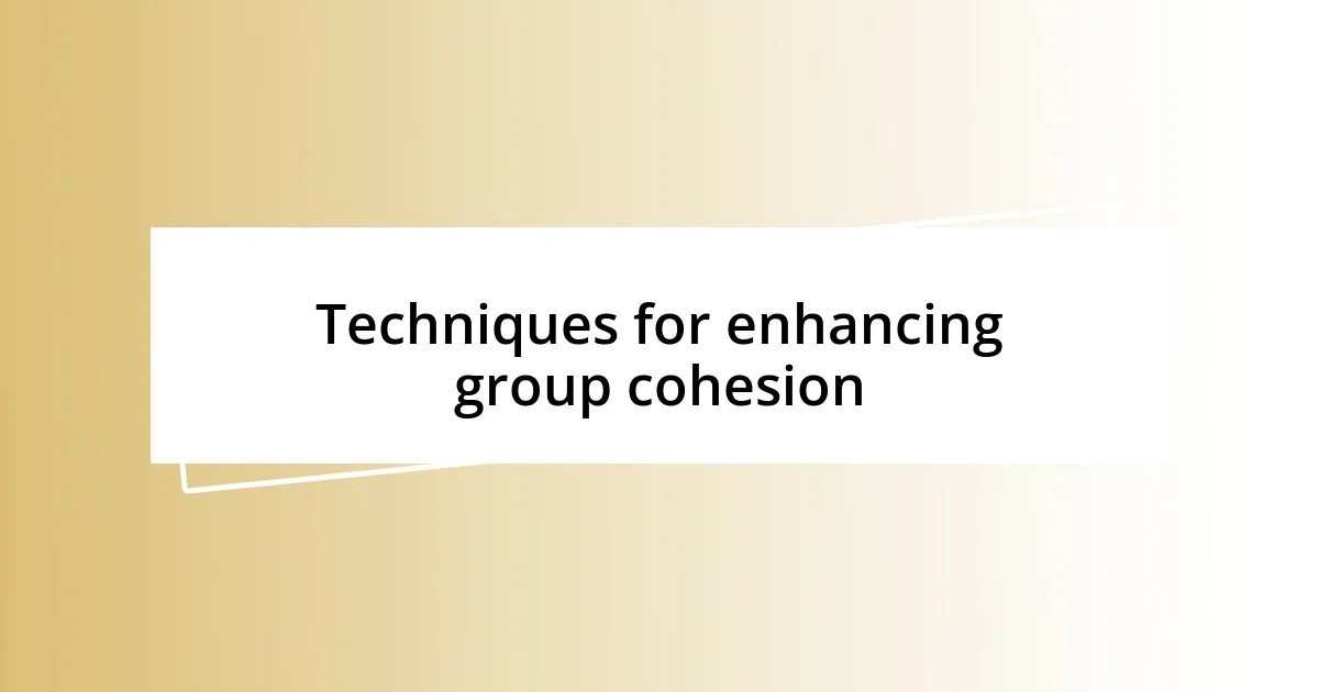 Techniques for enhancing group cohesion