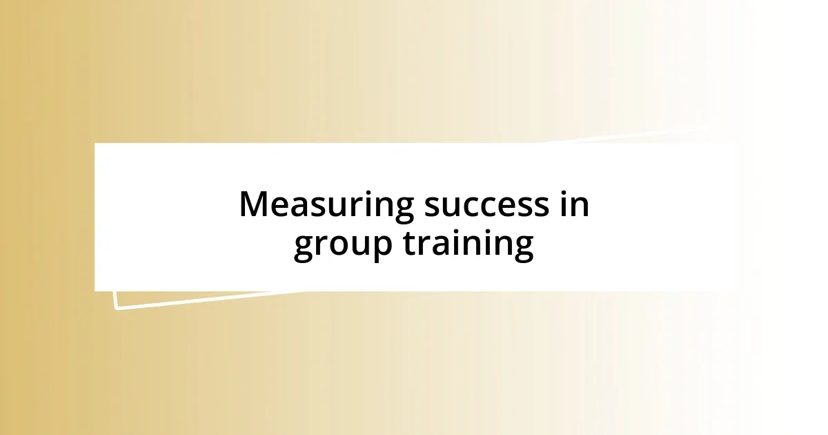 Measuring success in group training