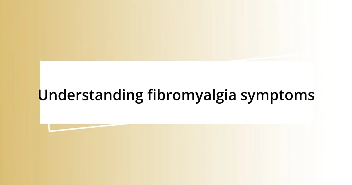 Understanding fibromyalgia symptoms