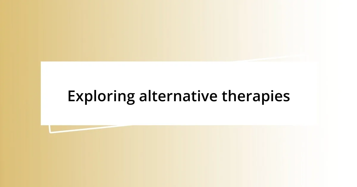 Exploring alternative therapies