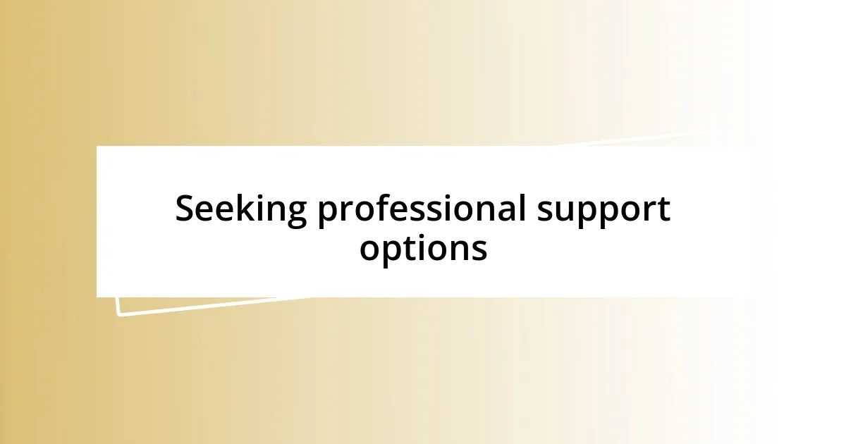 Seeking professional support options