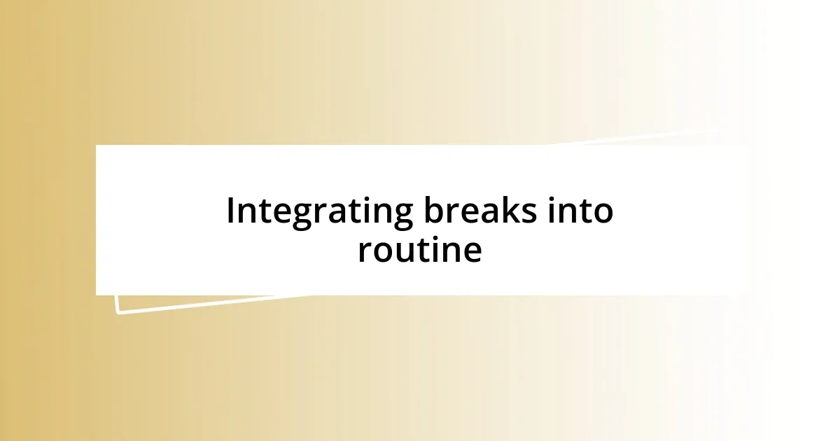 Integrating breaks into routine