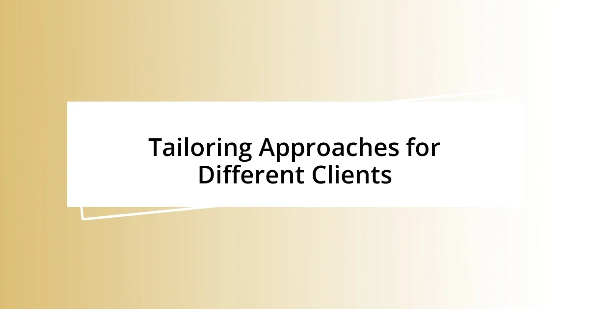 Tailoring Approaches for Different Clients