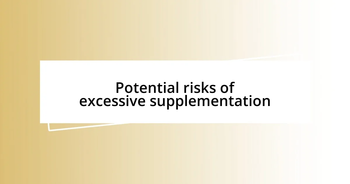 Potential risks of excessive supplementation