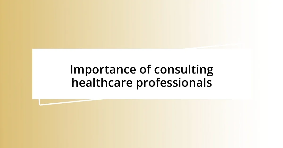 Importance of consulting healthcare professionals