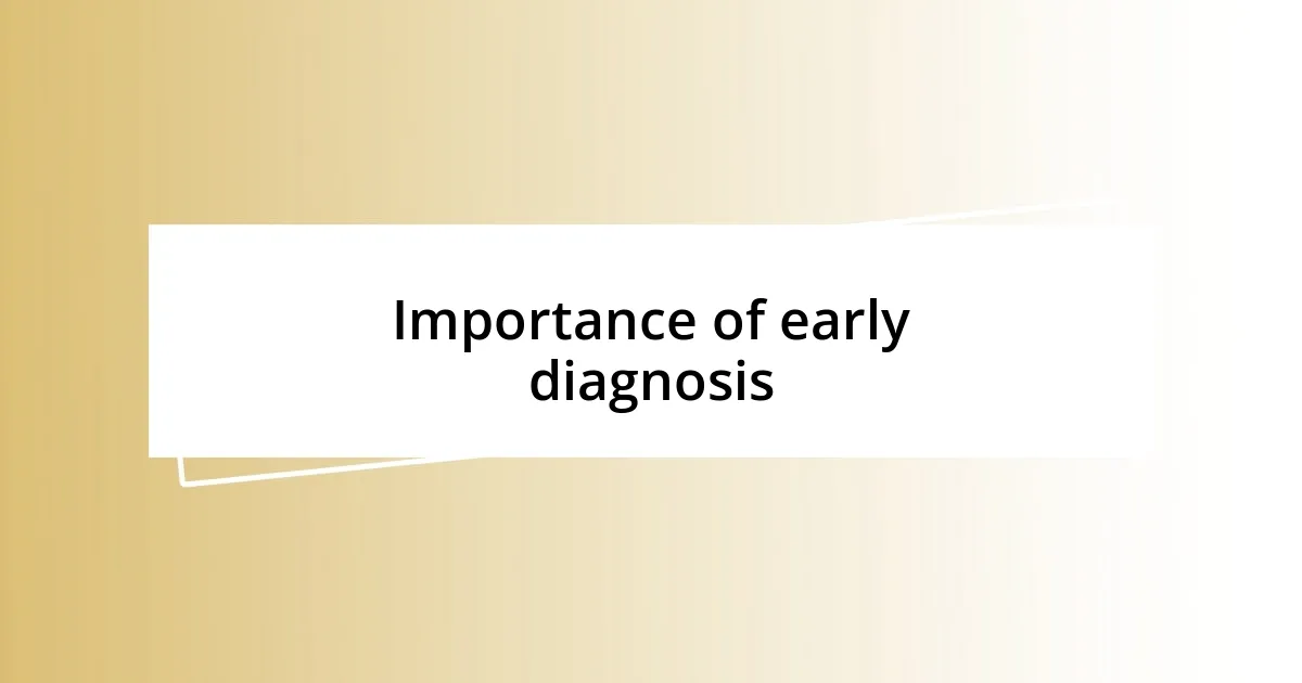 Importance of early diagnosis