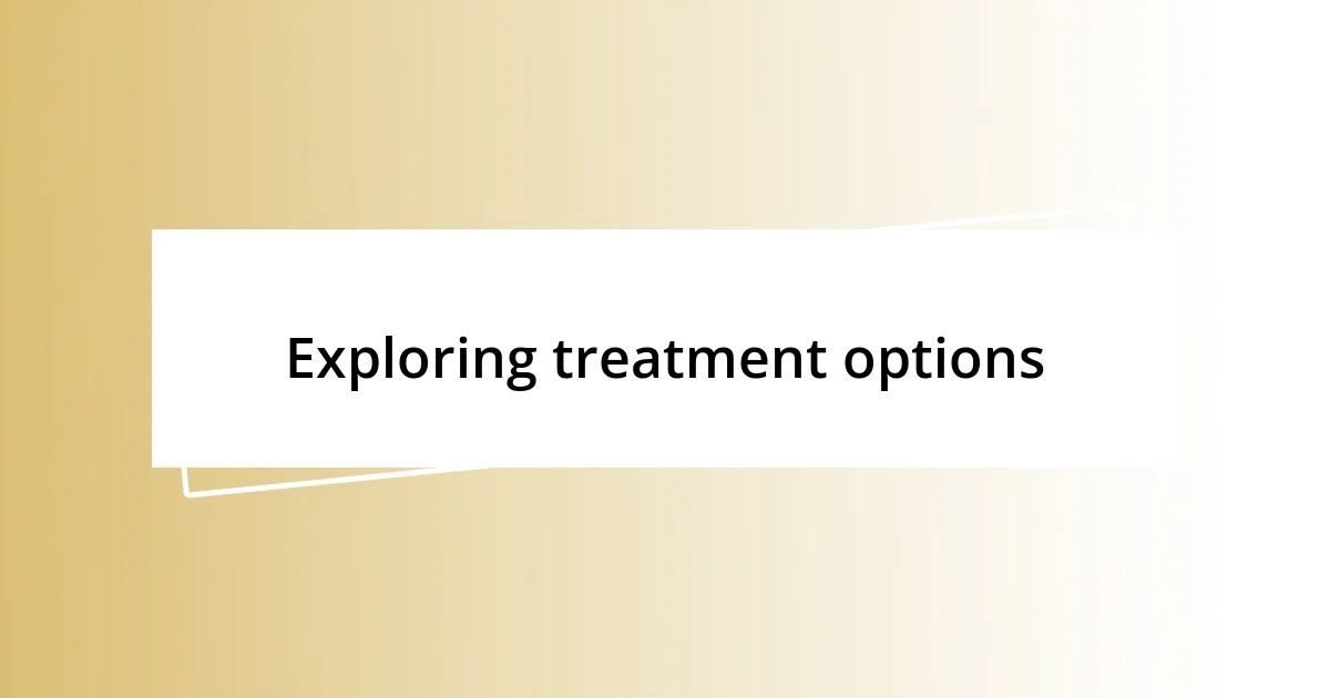 Exploring treatment options