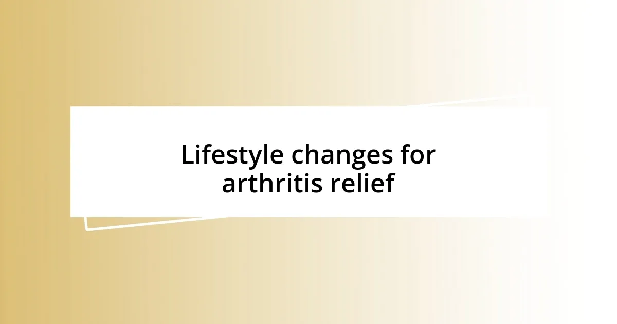 Lifestyle changes for arthritis relief